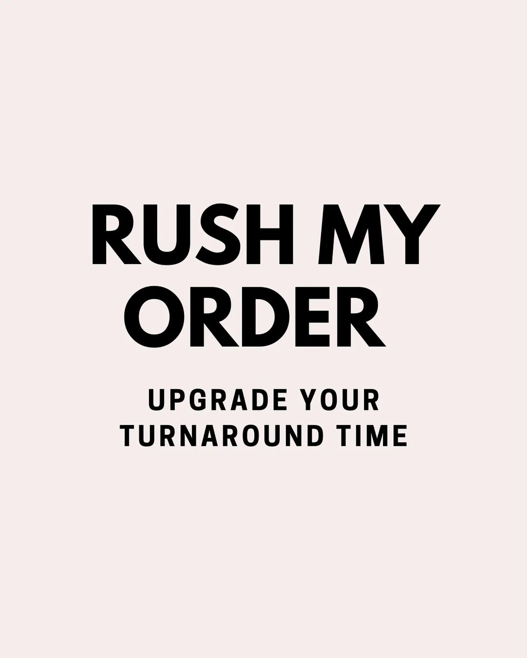 RUSH MY ORDER | Add to cart for priority processing